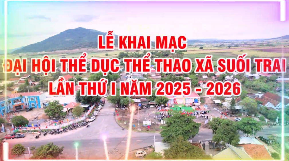 LỄ KHAI MẠC ĐẠI HỘI THỂ DỤC THỂ THAO XÃ SUỐI TRAI LẦN THỨ I NĂM 2025 - 2026